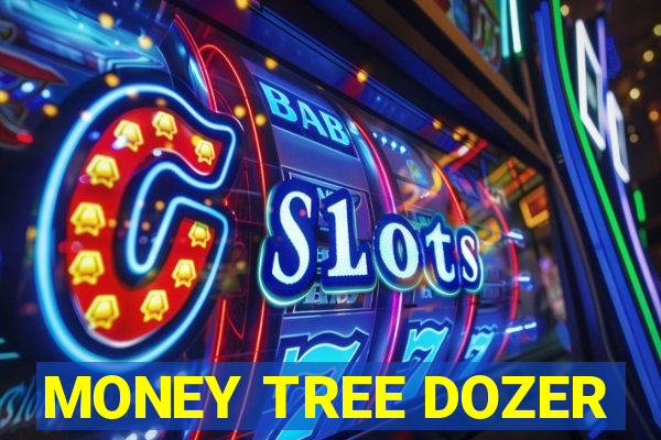 MONEY TREE DOZER